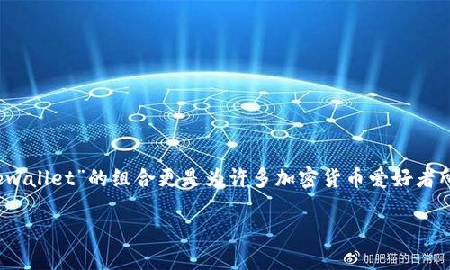 火币提到tpwallet多久到账？

在数字货币交易的广阔海洋中，选择适合自己的钱包和交易平台是每个投资者都必须面对的挑战。而“火币”和“tpwallet”的组合更是为许多加密货币爱好者所熟知。因此，今天我们就来聊聊火币提到tpwallet的到账时间，了解一下这个知名交易平台与热钱包之间的关系。

火币交易所提到tpwallet的到账时间解析