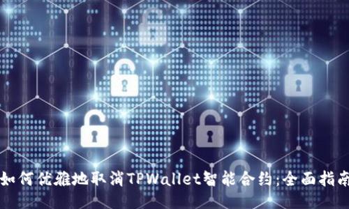 如何优雅地取消TPWallet智能合约：全面指南