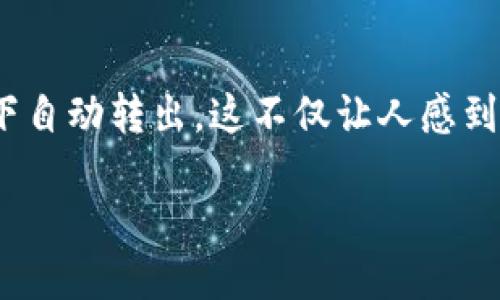 如何处理TPWallet中的币自动转出问题？

在使用TPWallet这个加密货币钱包的过程中，用户可能会遇到一些令人困惑的问题，比如币在不知情的情况下自动转出。这不仅让人感到不安，还可能对资产安全产生影响。那么，是什么导致了这种情况，用户该如何处理呢？让我们一起来深入探讨。

TPWallet自动转出币的成因与解决策略