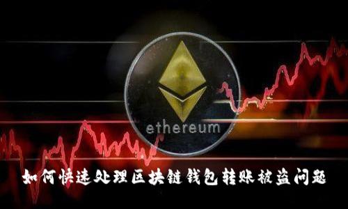 如何快速处理区块链钱包转账被盗问题
