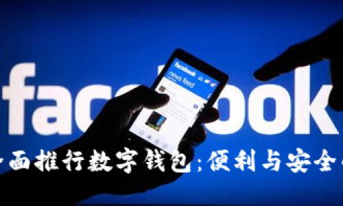 优质
内蒙古全面推行数字钱包：便利与安全的新选择