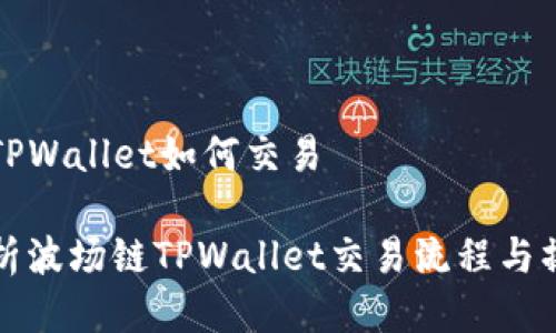 波场链TPWallet如何交易

深入解析波场链TPWallet交易流程与操作技巧