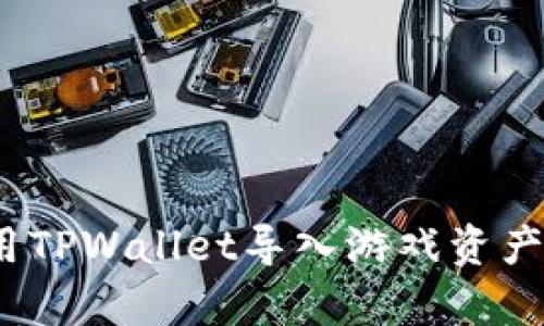 全面解析：用TPWallet导入游戏资产的最佳方法