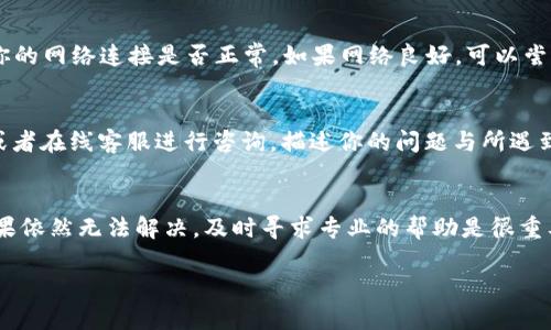 关于“tpwallet为什么创建不了”的探索

创建一个数字钱包听起来可能很简单，但当我们在使用某些特定钱包时，却常常会遇到各种问题。其中，tpwallet就是一个常见的例子。如果你在使用tpwallet时遇到创建失败的情况，不妨跟我一起来探讨一下可能的原因，以及解决办法。

什么是tpwallet？
tpwallet是一种数字钱包，主要用于管理和存储加密货币。与传统钱包不同，数字钱包通常需要依赖网络连接进行操作，因此在创建和使用过程中的某些问题也变得相对复杂。tpwallet以其用户友好的界面和强大的安全性能受到许多用户的青睐。

创建tpwallet的常见问题
在尝试创建tpwallet时，用户可能会遇到多种问题。以下是一些常见问题的总结以及可能的解决方案：

1. 网络连接不稳定
创建数字钱包时需要网络连接，如果你的网络不稳定，可能会导致创建失败。解决这个问题的方式很简单，只需确保你的设备处于良好的网络环境下，比如靠近Wi-Fi路由器，或者使用可靠的移动数据网络。

2. 应用版本不匹配
如果你使用的tpwallet版本较旧，可能会面临一些兼容性问题。确认你所使用的tpwallet是最新版本，如果不是，可以前往官方网站或应用商城下载最新版本的应用，以确保获得最佳的使用体验。

3. 手机设置影响
一些安全设置或者隐私保护设置可能会影响应用的正常运行。检查手机的设置，确保tpwallet有必要的权限比如网络使用权限或者存储权限。此外，尝试重启手机，有时这也能解决临时的故障问题。

4. 服务器问题
很多时候，钱包应用的创建失败并不是用户的错，而是因为服务器的问题。可以尝试在不同的时间再次创建tpwallet，或者去关注相关的社交媒体，看是否有其他用户遇到相同的问题。

5. 用户数据输入错误
在创建钱包时，一些用户可能会因为输入错误而导致创建失败。确保你输入的所有信息都是准确的，重复检查每一个字段，尤其是密码和助记词。

解决方案总结
总体来说，创建tpwallet失败的原因有很多，最重要的是要耐心排查。通过确认网络稳定、更新应用版本、检查手机设置、关注服务器状态、确保用户输入准确等方式，大多数问题都能够得到解决。

常见问题解答
在了解到tpwallet创建过程中可能出现的问题后，很多用户可能还会有额外的疑问。以下是两个常见的相关问题，以及详细的解答。

问题一：如果我创建tpwallet失败，有什么补救措施？
如果你在创建tpwallet的过程中遇到失败，不要心急。首先，可以尝试重启应用程序，有时候应用的临时故障会导致出现错误提示。其次，确认你的网络连接是否正常。如果网络良好，可以尝试重新执行创建步骤。如果问题依然存在，考虑卸载并重新安装tpwallet应用。有时候新安装的应用能解决背后潜藏的故障。

问题二：若我创建的tpwallet依然无法使用，我该怎么办？
如果最终你创建的tpwallet仍然无法使用，最直接的方式是联系tpwallet的客服支持。你可以在tpwallet的官网上找到联系方式，通过邮件或者在线客服进行咨询，描述你的问题与所遇到的错误信息，通常他们会提供针对你的问题的解决方案。此外，也可以在用户论坛或者社区里查看是否有其他用户遇到过相同的问题和解答。

总结
创建tpwallet可能会遇到诸多问题，但大多数问题都可以通过以上步骤得到解决。重要的是要保持耐心和细心，逐步排查可能出错的环节。如果依然无法解决，及时寻求专业的帮助是很重要的。数字货币的发展日益成熟，掌握相关的数字钱包使用知识，将会为你的投资带来更多便利与安全。

tpwallet创建失败的原因及解决方案