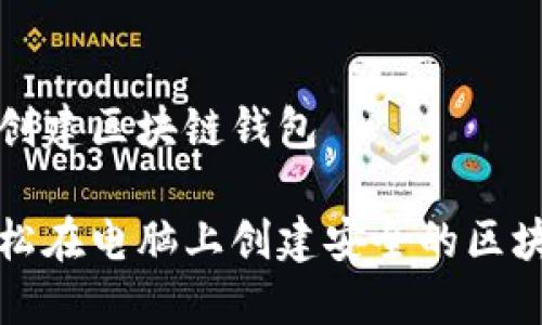 电脑上创建区块链钱包

如何轻松在电脑上创建安全的区块链钱包