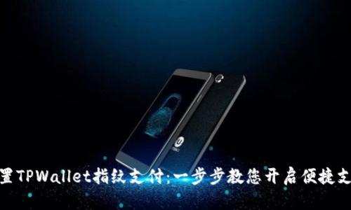如何设置TPWallet指纹支付：一步步教您开启便捷支付体验
