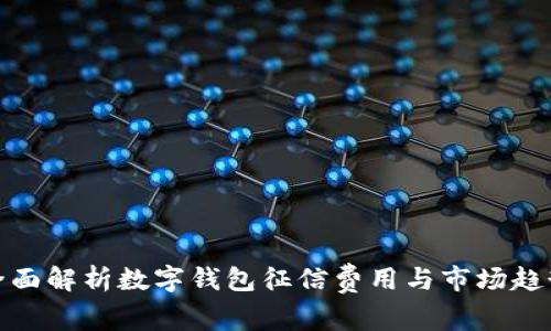 全面解析数字钱包征信费用与市场趋势