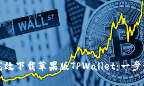 如何高效下载苹果版TPWallet：一步步详解