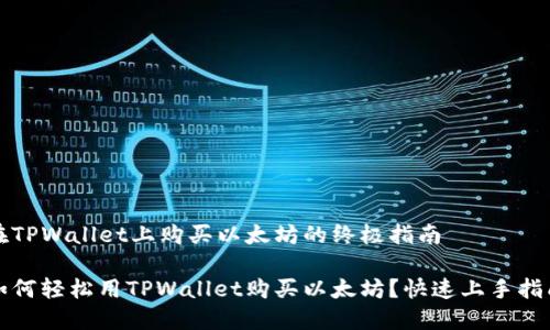 在TPWallet上购买以太坊的终极指南

如何轻松用TPWallet购买以太坊？快速上手指南