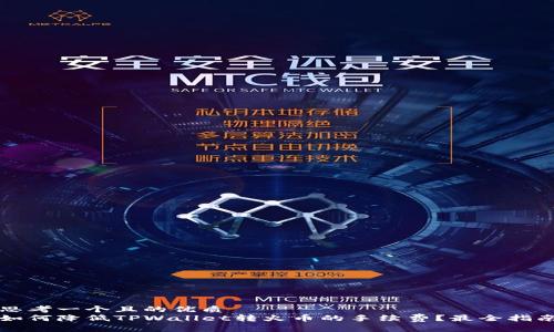 思考一个且的优质  
如何降低TPWallet转火币的手续费？最全指南