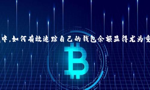 解析

在当今数字金融的浪潮中，加密货币成为了一种备受瞩目的投资方式。而随着越来越多的人们参与到这一领域中，如何有效追踪自己的钱包余额显得尤为重要。为了让大家更清楚地了解这一过程，我为大家准备了一个内容丰富的文章，帮助你们更好地掌握这一技能。

相关

如何轻松追踪你的加密货币钱包余额