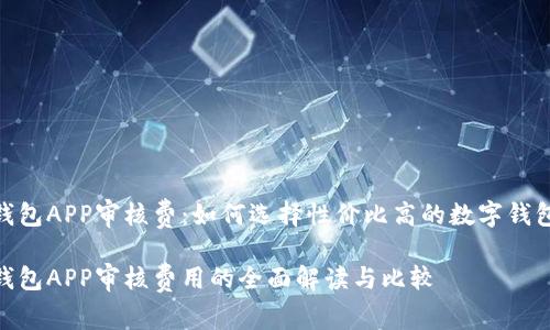 数字钱包APP审核费：如何选择性价比高的数字钱包服务

数字钱包APP审核费用的全面解读与比较