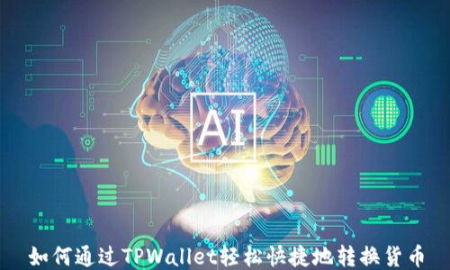 
如何通过TPWallet轻松快捷地转换货币
