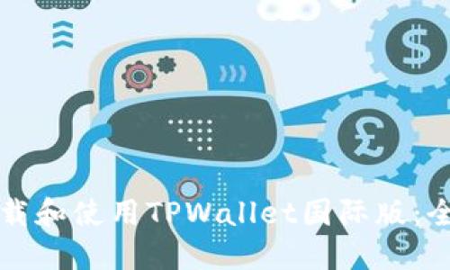 如何下载和使用TPWallet国际版：全面指南
