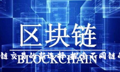 TPWallet：跨链交易的新选择，探索不同链的交易可能性