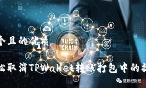 思考一个且的优质

如何轻松取消TPWallet转账打包中的操作步骤