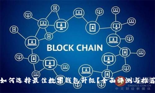 如何选择最佳数字钱包升级？全面评测与推荐