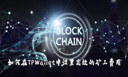 如何在TPWallet中设置高效的矿工费用