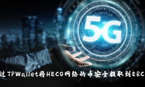 如何通过TPWallet将HECO网络的币安全提取到ERC20网络