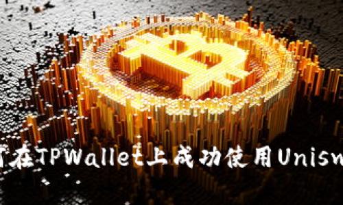 轻松解决：如何在TPWallet上成功使用Uniswap进行币交易