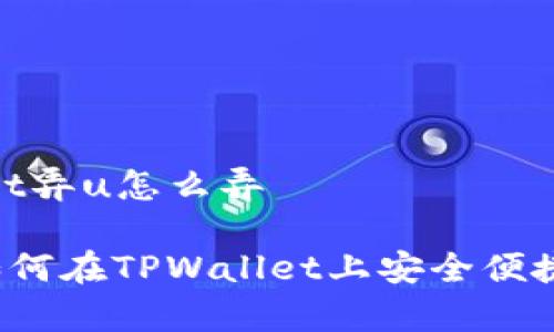 # tpwallet弄u怎么弄

全面解析如何在TPWallet上安全便捷地处理U币