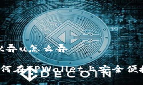 # tpwallet弄u怎么弄

全面解析如何在TPWallet上安全便捷地处理U币