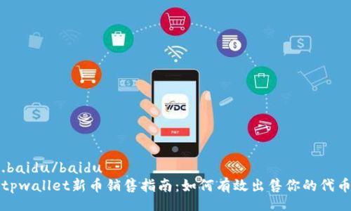 .baidu/baidu
tpwallet新币销售指南：如何有效出售你的代币