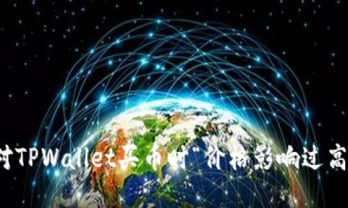 如何应对TPWallet买币时“价格影响过高”的问题