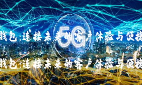 数字钱包：连接未来的客户体验与便捷支付

数字钱包：连接未来的客户体验与便捷支付