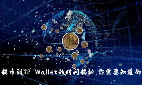 抹茶提币到TP Wallet的时间揭秘：你需要知道的一切