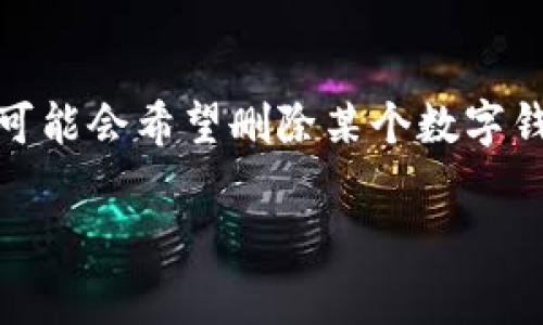 在数字化时代，数字钱包成为了人们日常生活中不可或缺的一部分。无论是进行在线购物、转账，还是管理日常开支，数字钱包都提供了极大的便利。然而，有时候我们可能会希望删除某个数字钱包，比如因为不再使用、为了安全考虑，或者需要清理手机上的应用等原因。下面我们将详细探讨如何删除数字钱包，相关的操作步骤，以及在删除前需要注意的事项。

如何安全删除你的数字钱包：详细步骤与注意事项