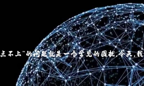 在数字货币逐渐成为我们生活中不可或缺的一部分的今天，我们常常面临各种交易过程中的问题，其中“tpwallet点确认兑换点不上”的问题就是一个常见的困扰。今天，我们要深入探讨这个问题，分析可能的原因，提供实用的解决方案，并期待能够帮助到每一位用户更顺利地进行数字资产的交易。

解决tpwallet点确认兑换卡顿的高效方法