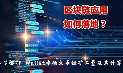 的

深入了解TP Wallet中的火币链矿工费及其计算方式