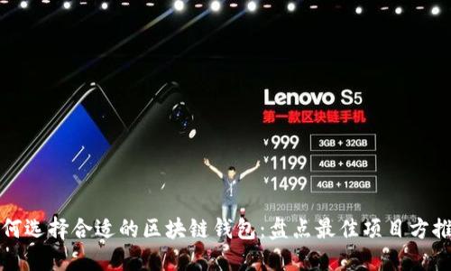 如何选择合适的区块链钱包：盘点最佳项目方推荐