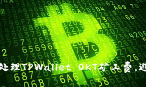如何轻松处理TPWallet OKT矿工费，避免高成本