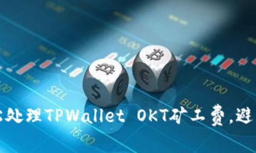 如何轻松处理TPWallet OKT矿工费，避免高成本