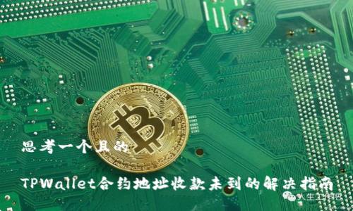 思考一个且的

TPWallet合约地址收款未到的解决指南