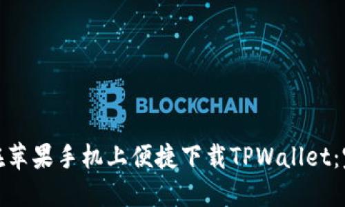 : 如何在苹果手机上便捷下载TPWallet：完整指南