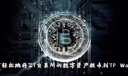 如何轻松地将ZT交易所的数字资产提币到TP Wallet