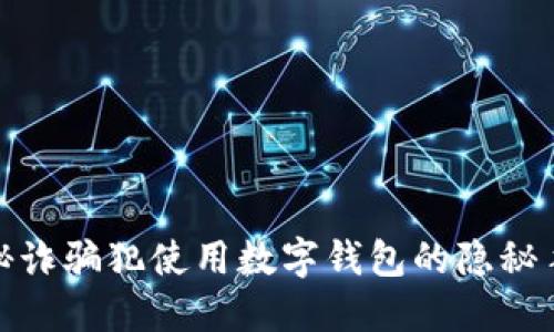 揭秘诈骗犯使用数字钱包的隐秘手段