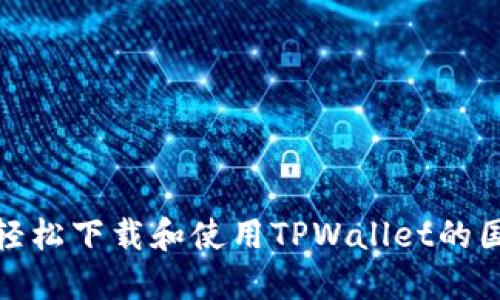 如何轻松下载和使用TPWallet的国际版
