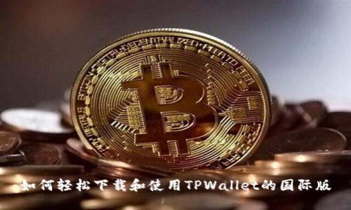 如何轻松下载和使用TPWallet的国际版