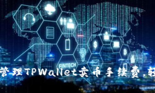 : 如何有效管理TPWallet卖币手续费，轻松优雅交易