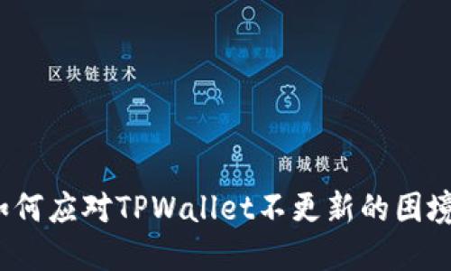 如何应对TPWallet不更新的困境？