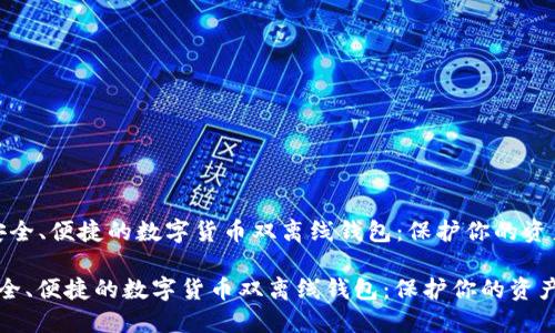 “安全、便捷的数字货币双离线钱包：保护你的资产”

安全、便捷的数字货币双离线钱包：保护你的资产