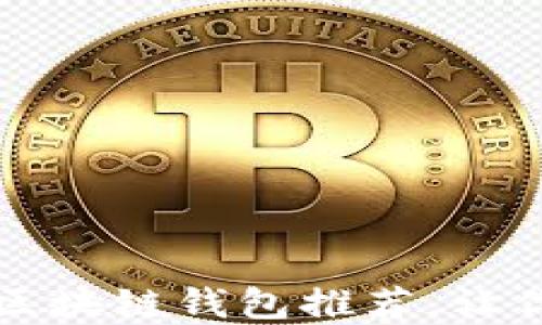 
十大最安全的区块链钱包推荐，让你的资产更安心