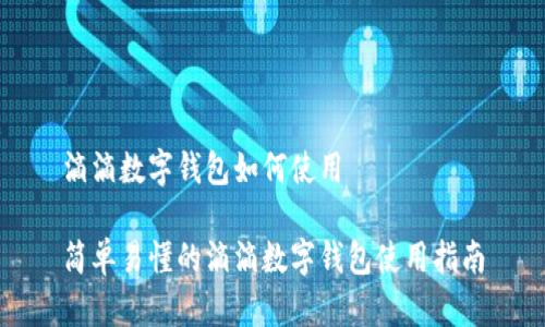 滴滴数字钱包如何使用

简单易懂的滴滴数字钱包使用指南