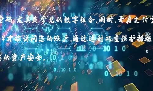 支付宝钱包6位数字密码

在当今数字化的时代，支付宝早已成为我们生活中不可或缺的一部分。无论是购物、缴费，还是转账，支付宝都提供了极大的便利。而作为保护您账户安全的重要措施，支付宝的6位数字密码也显得至关重要。今天，我们将深入探讨这个话题，帮助您更好地理解如何设置、管理和保障您的支付宝钱包密码的安全性。

为什么需要设置6位数字密码？

首先，让我们来看看为什么需要为支付宝钱包设置6位数字密码。在这个信息时代，网络安全问题频频见诸报端，个人信息泄露和资金被盗的新闻屡见不鲜。因此，为了保护个人资金安全，设置一个复杂且独特的密码是十分必要的。

6位数字密码不仅是保护您账户安全的第一道防线，也是防止他人轻易访问您资金的有效方法。即使有人获得了您的手机或支付宝账号，如果没有这个密码，他们也无法轻易进行交易。

如何设置一个安全的6位数密码

那么，如何设置一个安全且易于记住的6位数字密码呢？首先，避免使用简单的数字组合，如“123456”或者“000000”。这些密码容易被猜到，几乎不具备保护作用。相反，您可以考虑使用一些有意义的组合，比如重要日期、特定数字的变形等。

其次，您可以选择一些随机的数字组合，比如将您喜爱的数字混合在一起，形成一个独特的密码。这种方式能够提高密码的安全性，但同时也要确保您能够记住这个密码。您可以通过记忆，将数字与一些特别的事情联系起来，这样更容易记忆。

最后，在设置完密码后，不要随意分享给他人，尤其是陌生人。即使是身边的朋友，也要谨慎对待密码的分享，确保您的账户安全。

如何修改和找回6位数字密码？

如果您因为某种原因需要修改6位数字密码，支付宝提供了简单便捷的操作步骤。首先，打开支付宝应用，登录您的账户。然后，找到“我的”页面，点击“设置”选项，进入“账户与安全”选项。在这里，您会看到“修改密码”的选项，点击后可以根据提示输入原密码和新密码，完成修改。

同时，如果您忘记了密码，支付宝也设有找回密码的功能。您可以通过绑定的手机号码或邮箱进行密码找回。点击“找回密码”后，系统会向您的手机发送验证码，根据提示进行操作，便能恢复对账户的访问。

保护支付宝密码的实用技巧

除了设置安全的6位数字密码外，还有一些其他的小技巧可以帮助您进一步保护支付宝账户的安全。

首先，确保手机的安全性。定期更新手机系统和应用程序，安装可信的安全软件，定期进行病毒扫描。这些措施能够有效防止恶意软件的入侵，保护您的个人信息。

其次，开启支付宝的安全保护功能，如指纹识别、面部识别等。这些生物识别技术能够为您的账户添加一层额外的安全保障，减少密码被盗的风险。

最后，定期更新密码，尤其是在出现可疑账户活动时。如果发现异常交易，立即修改密码并联系支付宝客服，确保个人信息和资金的安全。

如何处理支付宝账户的安全问题？

当您发现自己的支付宝账户出现异常，或者有资金被盗的情况时，首先要保持冷静，不要慌张。立即登录支付宝，查看交易记录，如果发现任何不明交易，应立即进行报告。

接着，第一时间修改密码，并且开启支付宝的安全保护措施。联系支付宝客服，说明情况，他们会指导您进行进一步的操作，帮助恢复账户的安全。同时，确保您的手机和其他相关设备没有被恶意软件感染，必要时可以带上专业的技术人员进行检查。

总结

支付宝钱包的6位数字密码在保护个人财产安全的过程中起着不可或缺的作用。通过合理设置和妥善管理，可以大大增强账户的安全性。希望以上的建议和技巧能够帮助您更好地使用支付宝，让您的数字生活更安心、便捷。

支付宝密码, 数字钱包安全, 密码设置技巧, 账户安全措施/guanjianci

---

相关问题探讨

strong问题一：如何选择最适合自己的支付宝密码? /strong

在选择支付宝密码时，首先要考虑安全性，这意味着避免使用易于猜测的数字组合。因此，从个人经验出发，选择一个难以被他人猜出的密码组合是非常重要的。很多人可能会选择简单的数字组合，如生日，但为了更加安全，您可以通过添加一些变化，如上述的法来丰富您的密码组合。

例如，您可以将自己喜欢的数字（如您宠物的年龄、您上学的校号等）与一个随机数字组合，同时改变顺序，使其更加复杂。此外，对于经常使用的电子邮件、社交媒体等，您可以尝试使用不同的密码，防止因为一个密码泄露而导致其他账户被攻击。

使用密码管理软件也是一个值得考虑的选项。在这些软件中，您可以安全存储各种密码，并生成随机且安全的密码。这样不仅避免了遗忘密码的烦恼，同时也可以确保密码的复杂性。

strong问题二：如何确保我的支付宝账户不被黑客攻击?/strong

确保支付宝账户不被黑客攻击的措施可以从多个方面入手。首先，被强密码所保护是最基础的安全保障。因此，要记住切勿使用简单密码，尤其是常见的数字组合。同时，开启支付宝的安全检测功能，这可以帮助您及时发现可疑的账户活动。

其次，开启双重身份验证是一种有效的保护方式。 这意味着即使有人获取了您的密码，他们仍然需要额外的信息（如手机上的验证码）才能访问您的账户。通过这种双重保护措施，可以有效降低暴露在网络攻击下的风险。

此外，定期监控账户的交易记录并保持警觉，如果发现任何异常，就应立即采取措施。这包括临时停用账户、立即修改密码等，以保护您的资产安全。

最后，教育自己关于网络安全的知识，了解常见的网络钓鱼手段，不轻易点击不明链接。这些都是有效确保您支付宝账户安全的方法。