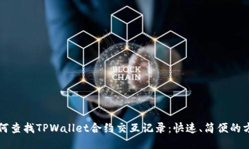如何查找TPWallet合约交互记录：快速、简便的方法