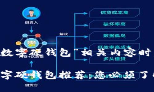 思考用户在搜索与“数字硬钱包”相关内容时，可能会使用的如下：

2023年最安全的数字硬钱包推荐：您必须了解的品牌与特点